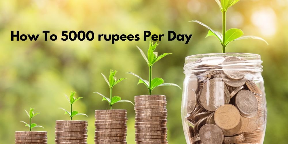 Earn 5000 Rupees Per Day Online